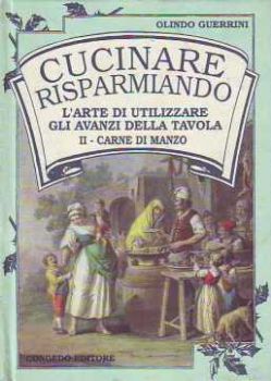 Visualizza i dettagli per Cucinare risparmiando. L'arte di utilizzare gli avanzi della tavola: carne di manzo Immagine di Cucinare risparmiando. L'arte di utilizzare gli avanzi della tavola: carne di manzo