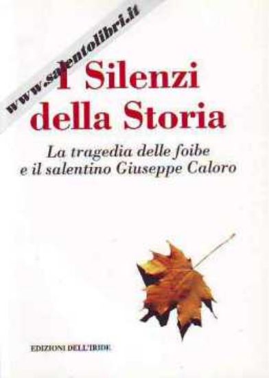 Immagine di I silenzi della storia. La tragedia delle foibe e il salentino Giuseppe Caloro