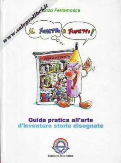 Immagine di FUMETTO A FUMETTI (IL) GUIDA PRATICA ALL`ARTE D`INVENTARE STORIE DISEGNATE