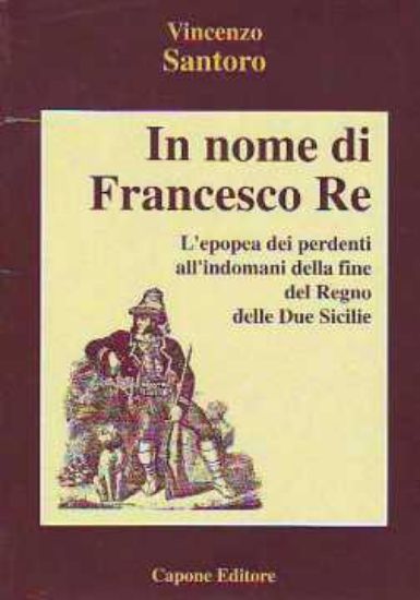 Immagine di IIn nome di Francesco re (l'epopea dei perdenti all'indomani della fine del Regno delle Due Sicilie)