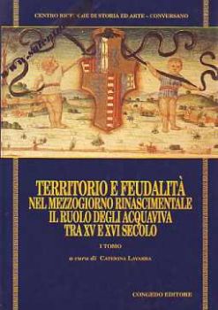Visualizza i dettagli per Territorio e feudalità nel Mezzogiorno rinascimentale. Il ruolo degli Acquaviva tra il XV e il XVI secolo - vol.2° Immagine di Territorio e feudalità nel Mezzogiorno rinascimentale. Il ruolo degli Acquaviva tra il XV e il XVI secolo - vol.2°