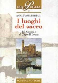 Visualizza i dettagli per I Luoghi del sacro dal Gargano al Capo di Leuca Immagine di I Luoghi del sacro dal Gargano al Capo di Leuca