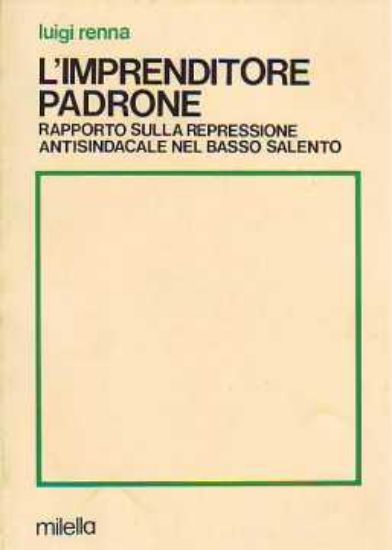 Immagine di Imprenditore padrone. Rapporto sulla repressione antisindacale nel Basso Salento