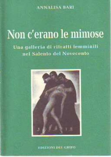 Immagine di Non c'erano le mimose. Una galleria di ritratti femminili nel salento del novecento