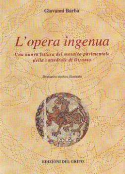 Visualizza i dettagli per L'Opera Ingenua. Una nuova lettura del Mosaico pavimentale della Cattedrale di Otranto Immagine di L'Opera Ingenua. Una nuova lettura del Mosaico pavimentale della Cattedrale di Otranto