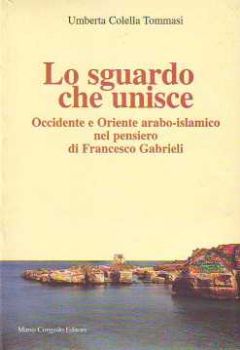 Visualizza i dettagli per Lo sguardo che unisce. Occidente e Oriente arabo-islamico nel pensiero di Francesco Gabrieli Immagine di Lo sguardo che unisce. Occidente e Oriente arabo-islamico nel pensiero di Francesco Gabrieli