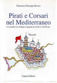 Visualizza i dettagli per Pirati e Corsari nel Mediterraneo. Lo scontro tra cristiani e saraceni tra il IX e il VII secolo Immagine di Pirati e Corsari nel Mediterraneo. Lo scontro tra cristiani e saraceni tra il IX e il VII secolo