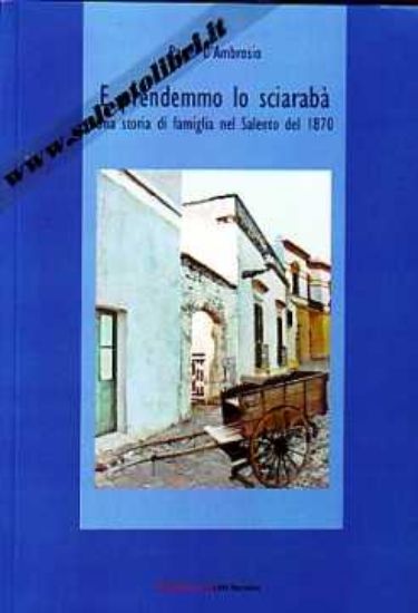 Immagine di E prendemmo lo sciarabà. Una storia di famiglia nel Salento del 1870