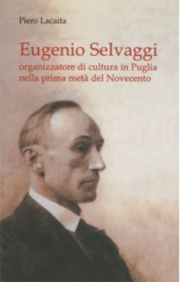 Immagine di Eugenio Selvaggi. Organizzatore di cultura in Puglia nella prima metà del Novecento