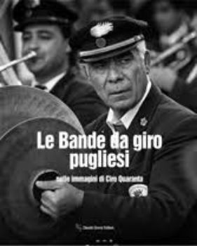 Visualizza i dettagli per Le Bande da giro pugliesi nelle immagini di Ciro Quaranta Immagine di Le Bande da giro pugliesi nelle immagini di Ciro Quaranta