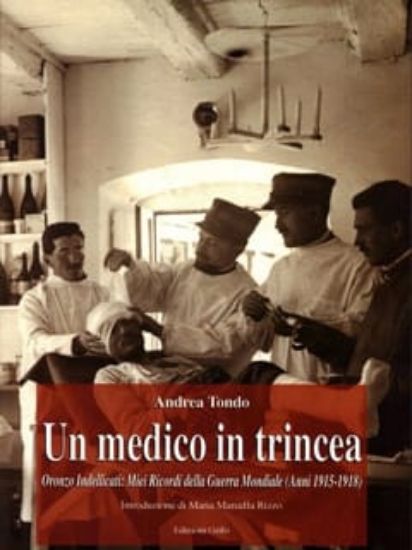 Immagine di Un medico in trincea. Oronzo Indellicati. I miei ricordi della Guerra Mondiale (Anni 1915 - 1918)