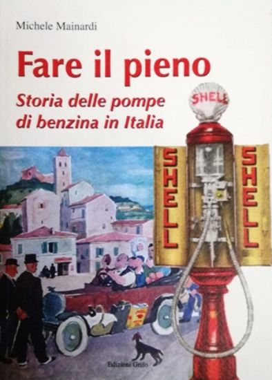 Immagine di FARE IL PIENO - STORIA DELLE POMPE DI BENZINA IN ITALIA