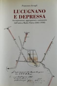 Visualizza i dettagli per LUCUGNANO E DEPRESSA. TRA SEPARAZIONI AGGREGAZIONI E AUTONOMIA DALL`ANTICA MADRE PATRIA Immagine di LUCUGNANO E DEPRESSA. TRA SEPARAZIONI AGGREGAZIONI E AUTONOMIA DALL`ANTICA MADRE PATRIA