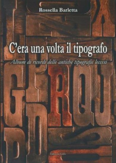 Immagine di C`ERA UNA VOLTA IL TIPOGRAFO - ALBUM DI RICORDI DELLE ANTICHE TIPOGRAFIE LECCESI