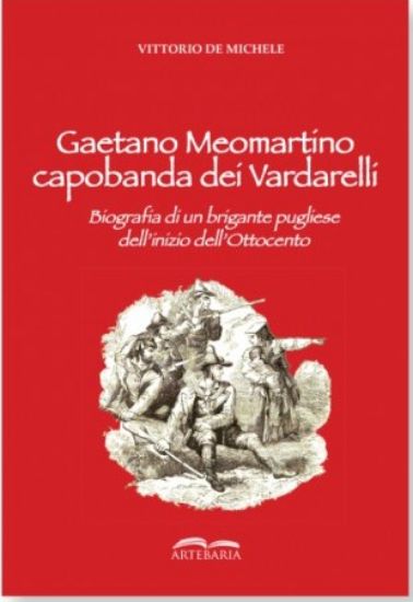 Immagine di GAETANO MEOMARTINO CAPOBANDA DEI VARDARELLI. BIOGRAFIA DI UN BRIGANTE PUGLIESE DELL`INIZIO DELL`800