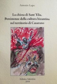 Visualizza i dettagli per LA CHIESA DI SANT`ELIA. PERSISTENZE DELLA CULTURA BIZANTINA NEL TERRITORIO DI CASARANO Immagine di LA CHIESA DI SANT`ELIA. PERSISTENZE DELLA CULTURA BIZANTINA NEL TERRITORIO DI CASARANO