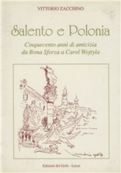 Visualizza i dettagli per SALENTO E POLONIA. CINQUECENTO ANNI DI AMICIZIA DA BONA SFORZA A CAROL WOJTYLA Immagine di SALENTO E POLONIA. CINQUECENTO ANNI DI AMICIZIA DA BONA SFORZA A CAROL WOJTYLA