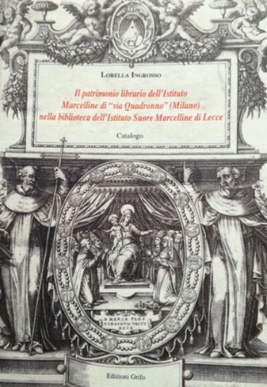 Immagine di IL PATRIMONIO LIBRARIO DELL`ISTITUTO MARCELLINE DI «VIA QUADRONNO» (MILANO) NELLA BIBLIOTECA DELL'ISTITUTO SUORE MARCELLINE DI LECCE - Catalogo