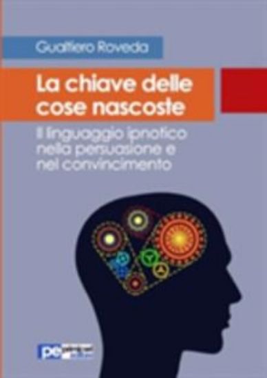 Immagine di La chiave delle cose nascoste. Il linguaggio ipnotico nella persuasione e nel convincimento