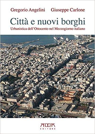 Immagine di CITTA` E NUOVI BORGHI. URBANISTICA DELL`OTTOCENTO NEL MEZZOGIORNO ITALIANO