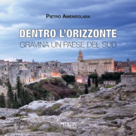 Immagine di Dentro l'orizzonte. Gravina un paese del Sud