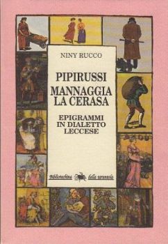 Visualizza i dettagli per PIPIRUSSI. MANNAGGIA LA CERASA (EPIGRAMMI IN DIALETTO LECCESE) Immagine di PIPIRUSSI. MANNAGGIA LA CERASA (EPIGRAMMI IN DIALETTO LECCESE)