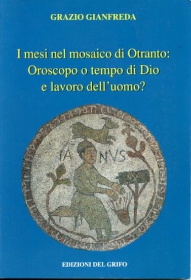 Immagine di I MESI NEL MOSAICO DI OTRANTO : OROSCOPO O TEMPO DI DIO E LAVORO DELL`UOMO?