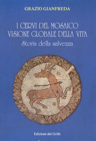 Immagine di I CERVI DEL MOSAICO VISIONE GLOBALE DELLA VITA. STORIA DELLA SALVEZZA.