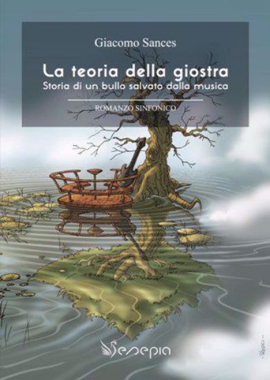 Immagine di LA TEORIA DELLA GIOSTRA. STORIA DI UN BULLO SALVATO DALLA MUSICA.  Romanzo Sinfonico