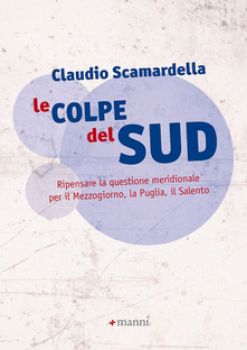 Visualizza i dettagli per LE COLPE DEL SUD. RIPENSARE LA QUESTIONE MERIDIONALE PER IL MEZZOGIORNO, LA PUGLIA, IL SALENTO Immagine di LE COLPE DEL SUD. RIPENSARE LA QUESTIONE MERIDIONALE PER IL MEZZOGIORNO, LA PUGLIA, IL SALENTO