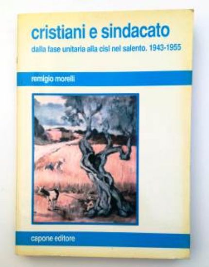 Immagine di CRISTIANI E SINDACATO. DALLA FASE UNITARIA ALLA CISL NEL SALENTO. 1943 / 1955