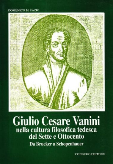 Immagine di GIULIO CESARE VANINI NELLA CULTURA FILOSOFICA TEDESCA DEL SETTE E OTTOCENTO. DA BRUCKER A SCHOPE...