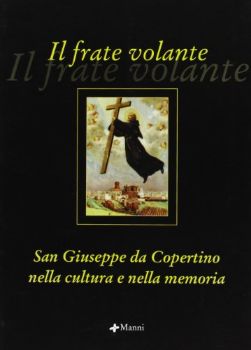 Visualizza i dettagli per FRATE VOLANTE. SAN GIUSEPPE DA COPERTINO NELLA CULTURA E NELLA MEMORIA (IL) Immagine di FRATE VOLANTE. SAN GIUSEPPE DA COPERTINO NELLA CULTURA E NELLA MEMORIA (IL)