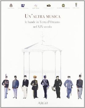 Visualizza i dettagli per ALTRA MUSICA. LE BANDE IN TERRA D`OTRANTO NEL XIX SECOLO (UN`) Immagine di ALTRA MUSICA. LE BANDE IN TERRA D`OTRANTO NEL XIX SECOLO (UN`)