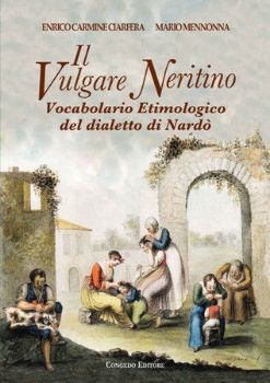 Visualizza i dettagli per IL VULGARE NERITINO. VOCABOLARIO ETIMOLOGICO DEL DIALETTO DI NARDO` Immagine di IL VULGARE NERITINO. VOCABOLARIO ETIMOLOGICO DEL DIALETTO DI NARDO`