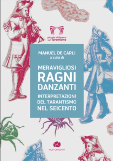 Immagine di MERAVIGLIOSI RAGNI DANZANTI. INTERPRETAZIONI DEL TARANTISMO NEL SEICENTO