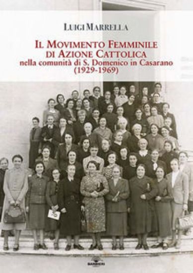 Immagine di IL MOVIMENTO DI AZIONE CATTOLICA NELLA COMUNITA` DI SAN DOMENICO A CASARANO (1929 - 1969)