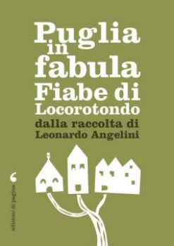Visualizza i dettagli per PUGLIA IN FABULA. FIABE DI LOCOROTONDO DALLA RACCOLTA DI LEONARDO ANGELINI Immagine di PUGLIA IN FABULA. FIABE DI LOCOROTONDO DALLA RACCOLTA DI LEONARDO ANGELINI