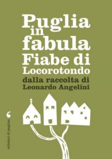 Immagine di PUGLIA IN FABULA. FIABE DI LOCOROTONDO DALLA RACCOLTA DI LEONARDO ANGELINI