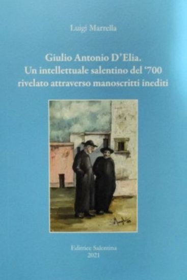 Immagine di GIULIO ANTONIO D`ELIA. UN INTELLETTUALE SALENTINO DEL 700 RIVELATO ATTRAVERSO MANOSCRITTI INEDITI