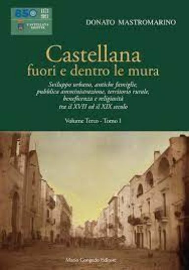 Immagine di CASTELLANA FUORI E DENTRO LE MURA. VOL. 3/1: SVILUPPO URBANO, ANTICHE FAMIGLIE, PUBBLICA AMMINIS... - VOLUME 3-1