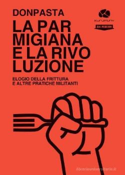 Visualizza i dettagli per PARMIGIANA E LA RIVOLUZIONE. ELOGIO DELLA FRITTURA E ALTRE PRATICHE MILITANTI (LA) Immagine di PARMIGIANA E LA RIVOLUZIONE. ELOGIO DELLA FRITTURA E ALTRE PRATICHE MILITANTI (LA)