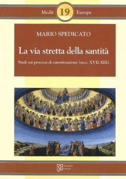 Visualizza i dettagli per LA VIA STRETTA DELLA SANTITA`. STUDI SUI PROCESSI DI CANONIZZAZIONE ( SECC. XVII - XIX ) Immagine di LA VIA STRETTA DELLA SANTITA`. STUDI SUI PROCESSI DI CANONIZZAZIONE ( SECC. XVII - XIX )