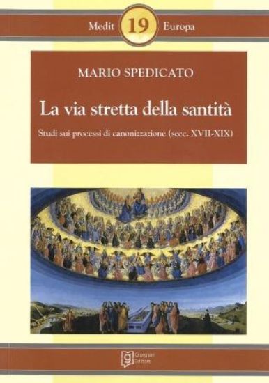 Immagine di LA VIA STRETTA DELLA SANTITA`. STUDI SUI PROCESSI DI CANONIZZAZIONE ( SECC. XVII - XIX )