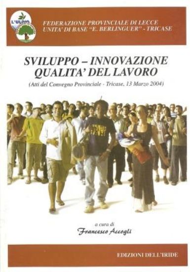 Immagine di SVILUPPO - INNOVAZIONE QUALITA` DEL LAVORO ( ATTI DEL CONVEGNO PROVINCIALE - TRICASE 13 MARZO 2004 )