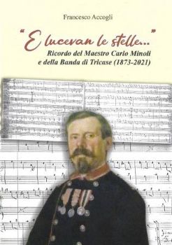 Visualizza i dettagli per E LUCEVAN LE STELLE... RICORDO DEL MAESTRO CARLO MINOLI E DELLA BANDA DI TRICASE ( 1873 - 2021 ) Immagine di E LUCEVAN LE STELLE... RICORDO DEL MAESTRO CARLO MINOLI E DELLA BANDA DI TRICASE ( 1873 - 2021 )