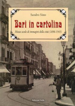 Visualizza i dettagli per BARI IN CARTOLINA. MEZZO SECOLO DI IMMAGINI DELLA CITTA` (1896 - 1945) Immagine di BARI IN CARTOLINA. MEZZO SECOLO DI IMMAGINI DELLA CITTA` (1896 - 1945)