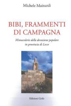 Visualizza i dettagli per BIBI FRAMMENTI DI CAMPAGNA. MINUSCOLERIE DELLA DEVOZIONE POPOLARE IN PROVINCIA DI LECCE Immagine di BIBI FRAMMENTI DI CAMPAGNA. MINUSCOLERIE DELLA DEVOZIONE POPOLARE IN PROVINCIA DI LECCE