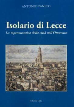 Visualizza i dettagli per ISOLARIO DI LECCE. LA TOPONOMASTICA DELLA CITTA` NELL`OTTOCENTO Immagine di ISOLARIO DI LECCE. LA TOPONOMASTICA DELLA CITTA` NELL`OTTOCENTO