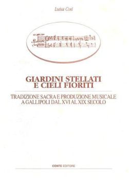Visualizza i dettagli per GIARDINI STELLATI E CIELI FIORITI. TRADIZIONE SACRA E PRODUZIONE MUSICALE A GALLIPOLI DAL XVI AL XIX SEC Immagine di GIARDINI STELLATI E CIELI FIORITI. TRADIZIONE SACRA E PRODUZIONE MUSICALE A GALLIPOLI DAL XVI AL XIX SEC